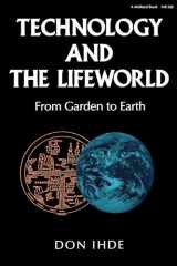 9780253205605-0253205603-Technology and the Lifeworld: From Garden to Earth (Philosophy of Technology)