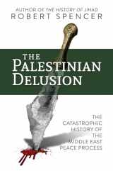 9781642936230-1642936235-The Palestinian Delusion: The Catastrophic History of the Middle East Peace Process