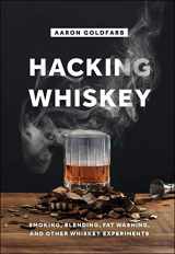 9780999661246-0999661248-Hacking Whiskey: Smoking, Blending, Fat Washing, and Other Whiskey Experiments
