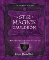 9781567184242-1567184243-To Stir a Magick Cauldron: A Witch's Guide to Casting and Conjuring (Silver Ravenwolf's How To Series, 3)