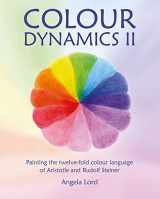 9781912480470-1912480476-Colour Dynamics II: Painting the Twelve-fold Colour Language of Aristotle and Rudolf Steiner (Art and Science)