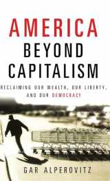 9780471667308-0471667307-America Beyond Capitalism: Reclaiming our Wealth, Our Liberty, and Our Democracy