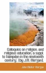 9781103479672-1103479679-Colloquies on religion, and religious education, a suppl. to 'Hampden in the nineteenth century'. [b