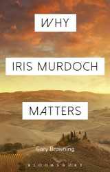 9781472574480-1472574486-Why Iris Murdoch Matters (Why Philosophy Matters)