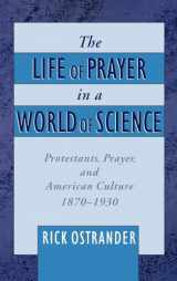 9780195136104-0195136101-The Life of Prayer in a World of Science: Protestants, Prayer, and American Culture, 1870-1930 (Religion in America)