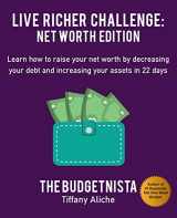 9781981955886-1981955887-Live Richer Challenge: Net Worth Edition: Learn how to raise your net worth by decreasing your debt and increasing your assets in 22 days