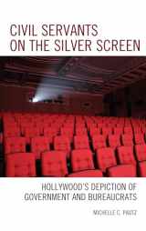 9781498539128-1498539122-Civil Servants on the Silver Screen: Hollywood’s Depiction of Government and Bureaucrats (Politics, Literature, & Film)