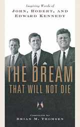 9780765328403-0765328402-The Dream That Will Not Die: Inspiring Words of John, Robert, and Edward Kennedy