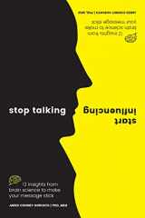 9781925335903-1925335909-Stop Talking, Start Influencing: 12 Insights From Brain Science to Make Your Message Stick