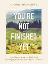 9781400233182-1400233186-You're Not Finished Yet: 100 Devotions for Building Strength and Faith for Your Journey