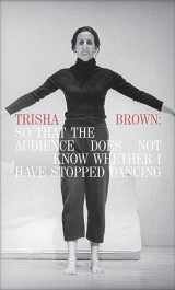 9780935640915-0935640916-Trisha Brown: So That the Audience Does Not Know Whether I Have Stopped Dancing