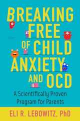 9780190883522-0190883529-Breaking Free of Child Anxiety and OCD: A Scientifically Proven Program for Parents