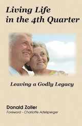 9781539087342-1539087344-Living Life in the 4th Quarter: Leaving a Godly Legacy