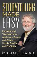 9781941870846-1941870848-Storytelling Made Easy: Persuade and Transform Your Audiences, Buyers, and Clients — Simply, Quickly, and Profitably