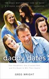 9781595553201-1595553207-Daddy Dates: Four Daughters, One Clueless Dad, and His Quest to Win Their Hearts: The Road Map for Any Dad to Raise a Strong and Confident Daughter