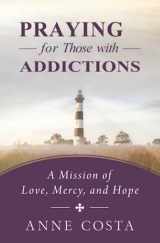 9781593252953-1593252951-Praying for Those with Addictions: A Mission of Love, Mercy, and Hope