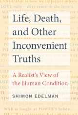 9780262542784-0262542781-Life, Death, and Other Inconvenient Truths: A Realist's View of the Human Condition