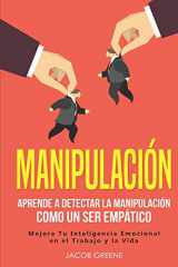 9781073641574-1073641570-Manipulación: Aprende a Detectar la Manipulación como un Ser Empático: Mejora Tu Inteligencia Emocional en el Trabajo y la Vida (libro en español/Spanish Book) (Spanish Edition)