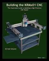 9781938687105-1938687108-Building the KRMx01 CNC: The Illustrated Guide to Building a High Precision CNC