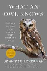 9780593298886-0593298888-What an Owl Knows: The New Science of the World's Most Enigmatic Birds