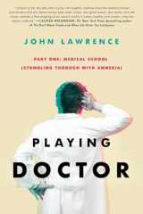 9781735507217-1735507210-PLAYING DOCTOR - Part One: Medical School: Stumbling through with amnesia