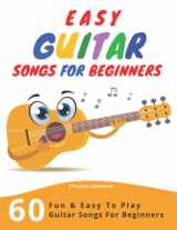 9781706904304-1706904304-Easy Guitar Songs For Beginners: 60 Fun & Easy To Play Guitar Songs For Beginners (Sheet Music + Tabs + Chords + Lyrics)