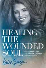 9781629991900-1629991902-Healing the Wounded Soul: Break Free From the Pain of the Past and Live Again