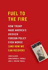 9781948647465-194864746X-Fuel to the Fire: How Trump Made America's Broken Foreign Policy Even Worse (and How We Can Recover)