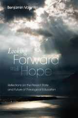 9781498230131-149823013X-Looking Forward with Hope: Reflections on the Present State and Future of Theological Education