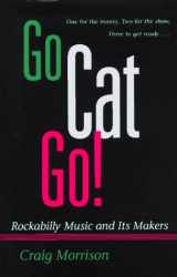 9780252022074-0252022076-Go Cat Go!: Rockabilly Music and Its Makers (Music in American Life)