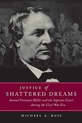 9780807129241-0807129240-Justice of Shattered Dreams: Samuel Freeman Miller and the Supreme Court during the Civil War Era (Conflicting Worlds: New Dimensions of the American Civil War)
