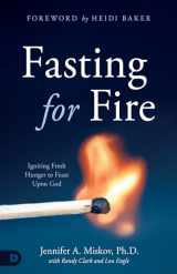 9780768459494-0768459494-Fasting for Fire: Igniting Fresh Hunger to Feast Upon God