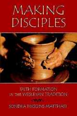 9780687024759-0687024757-Making Disciples: Faith Formation in the Wesleyan Tradition
