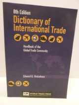 9781607800378-1607800373-Dictionary Of International Trade: Handbook of the Global Trade Community Includes 27 Key Appendices