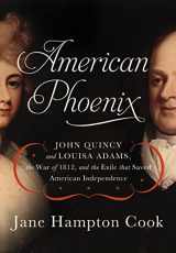 9781595555410-1595555412-American Phoenix: John Quincy and Louisa Adams, the War of 1812, and the Exile that Saved American Independence