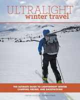 9781493026104-1493026100-Ultralight Winter Travel: The Ultimate Guide to Lightweight Winter Camping, Hiking, and Backpacking