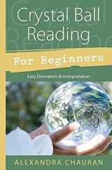 9780738726267-0738726265-Crystal Ball Reading for Beginners: Easy Divination & Interpretation (Llewellyn's For Beginners, 30)