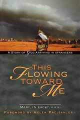 9781594711978-1594711976-This Flowing Toward Me: A Story of God Arriving in Strangers