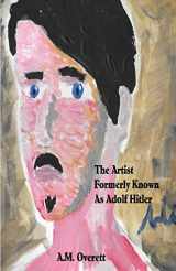 9780998157702-0998157708-The Artist Formerly Known as Adolf Hitler