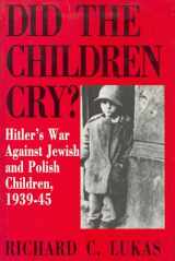 9780781808705-0781808707-Did the Children Cry: Hitler's War Against Jewish and Polish Children, 1939-45 (Hitler's War Against Jewish and Polish Children, 1939-1945)