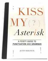 9781510738782-1510738789-Kiss My Asterisk - A Feisty Guide to Punctuation and Grammar