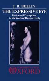9780198128588-0198128584-The Expressive Eye: Fiction and Perception in the Work of Thomas Hardy