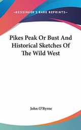 9780548046708-0548046700-Pikes Peak Or Bust And Historical Sketches Of The Wild West