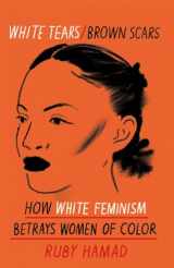 9781398703100-1398703109-White Tears Brown Scars: How White Feminism Betrays Women of Colour