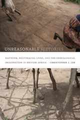 9780822357254-0822357259-Unreasonable Histories: Nativism, Multiracial Lives, and the Genealogical Imagination in British Africa (Radical Perspectives)