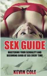 9781536988123-153698812X-Sex Guide: Mastering Your Sexuality and Becoming Good at Sex Every Time