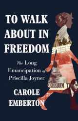 9781324001829-1324001828-To Walk About in Freedom: The Long Emancipation of Priscilla Joyner