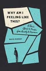 9781433567186-1433567180-Why Am I Feeling Like This?: A Teen's Guide to Freedom from Anxiety and Depression