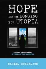 9781620329337-1620329336-Hope and the Longing for Utopia: Futures and Illusions in Theology and Narrative