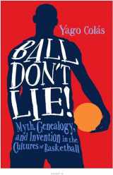 9781439912430-1439912432-Ball Don't Lie: Myth, Genealogy, and Invention in the Cultures of Basketball (Sporting)